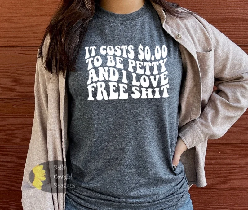 It Cost Zero To Be Petty And I Love Free Shit Funny Women's T-Shirt